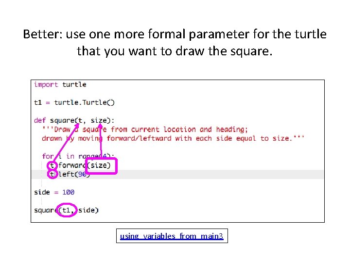 Better: use one more formal parameter for the turtle that you want to draw