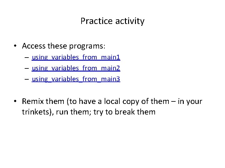 Practice activity • Access these programs: – using_variables_from_main 1 – using_variables_from_main 2 – using_variables_from_main