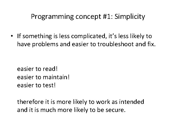 Programming concept #1: Simplicity • If something is less complicated, it’s less likely to