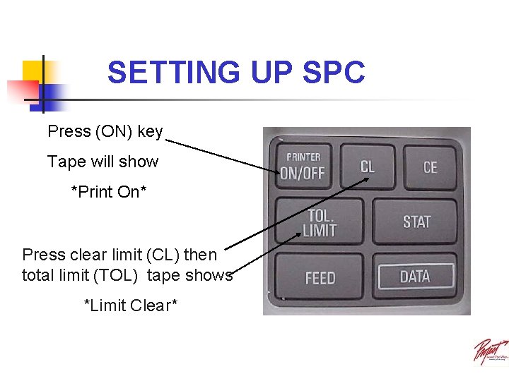 SETTING UP SPC Press (ON) key Tape will show *Print On* Press clear limit