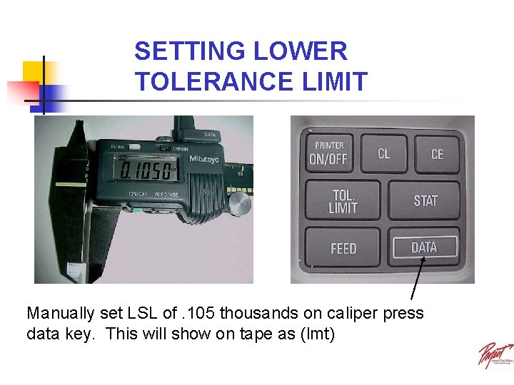 SETTING LOWER TOLERANCE LIMIT Manually set LSL of. 105 thousands on caliper press data