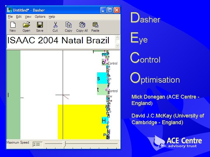 Dasher Eye Control Optimisation Mick Donegan (ACE Centre England) David J. C. Mc. Kay Dasher Eye Control Optimisation Mick Donegan (ACE Centre England) David J. C. Mc. Kay