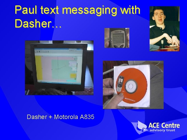 Paul text messaging with Dasher… Dasher + Motorola A 835 Paul text messaging with Dasher… Dasher + Motorola A 835