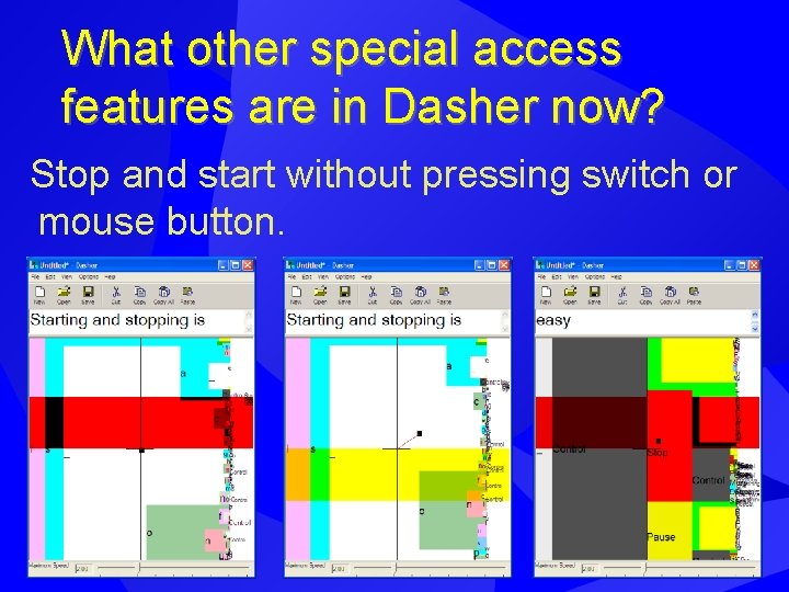 What other special access features are in Dasher now? Stop and start without pressing What other special access features are in Dasher now? Stop and start without pressing
