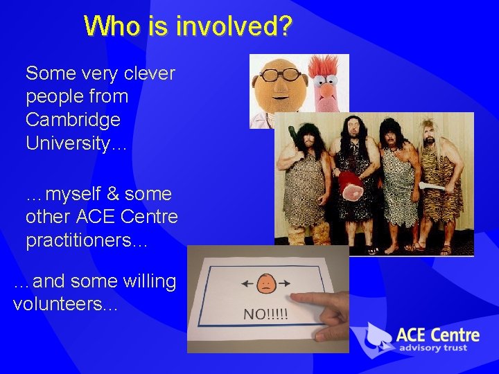 Who is involved? Some very clever people from Cambridge University… …myself & some other Who is involved? Some very clever people from Cambridge University… …myself & some other