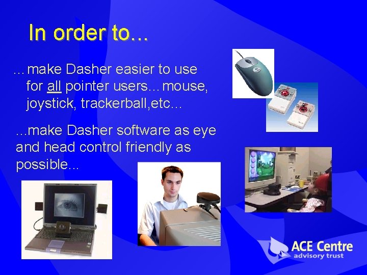 In order to. . . …make Dasher easier to use for all pointer users…mouse, In order to. . . …make Dasher easier to use for all pointer users…mouse,