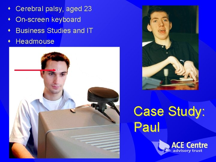 s s Cerebral palsy, aged 23 On-screen keyboard Business Studies and IT Headmouse Case s s Cerebral palsy, aged 23 On-screen keyboard Business Studies and IT Headmouse Case