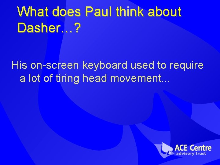 What does Paul think about Dasher…? His on-screen keyboard used to require a lot What does Paul think about Dasher…? His on-screen keyboard used to require a lot
