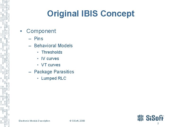 Original IBIS Concept • Component – Pins – Behavioral Models • Thresholds • IV