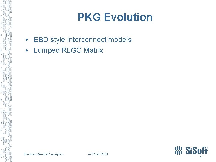 PKG Evolution • EBD style interconnect models • Lumped RLGC Matrix Electronic Module Description