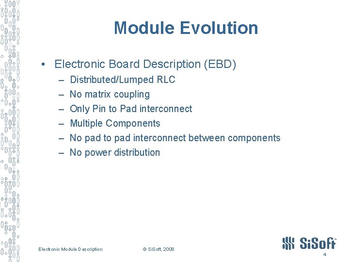 Module Evolution • Electronic Board Description (EBD) – – – Distributed/Lumped RLC No matrix