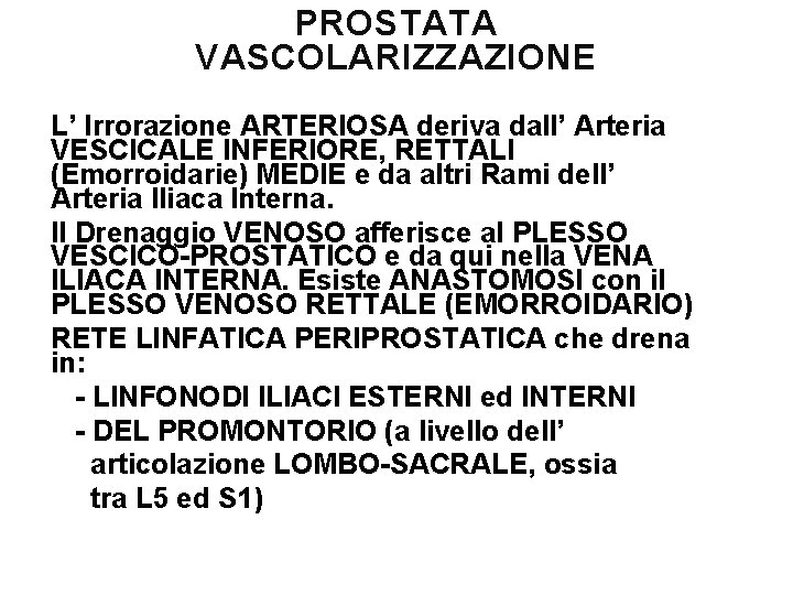 PROSTATA VASCOLARIZZAZIONE L’ Irrorazione ARTERIOSA deriva dall’ Arteria VESCICALE INFERIORE, RETTALI (Emorroidarie) MEDIE e
