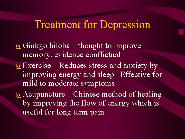 Treatment for Depression Ginkgo biloba—thought to improve memory; evidence conflictual Ï Exercise—Reduces stress and