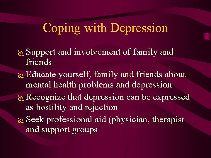Coping with Depression Support and involvement of family and friends Ï Educate yourself, family
