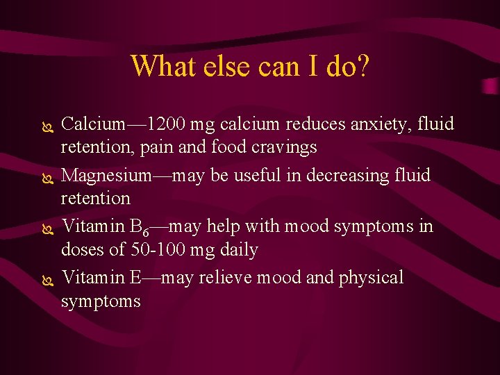 What else can I do? Ï Ï Calcium— 1200 mg calcium reduces anxiety, fluid