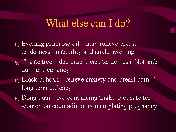 What else can I do? Ï Ï Evening primrose oil—may relieve breast tenderness, irritability