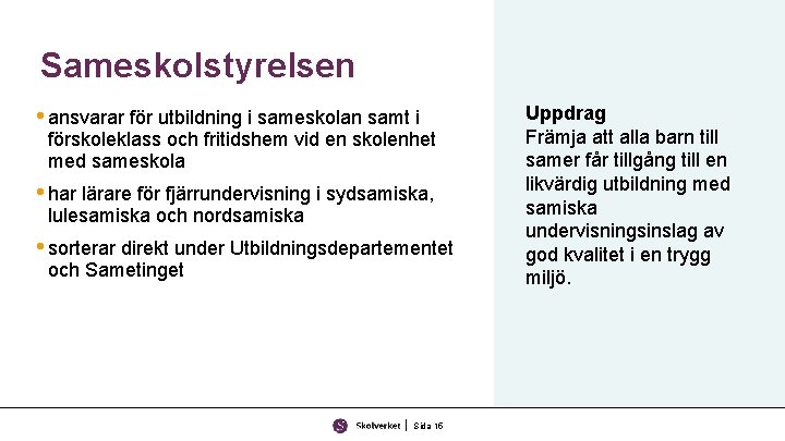 Sameskolstyrelsen • ansvarar för utbildning i sameskolan samt i förskoleklass och fritidshem vid en