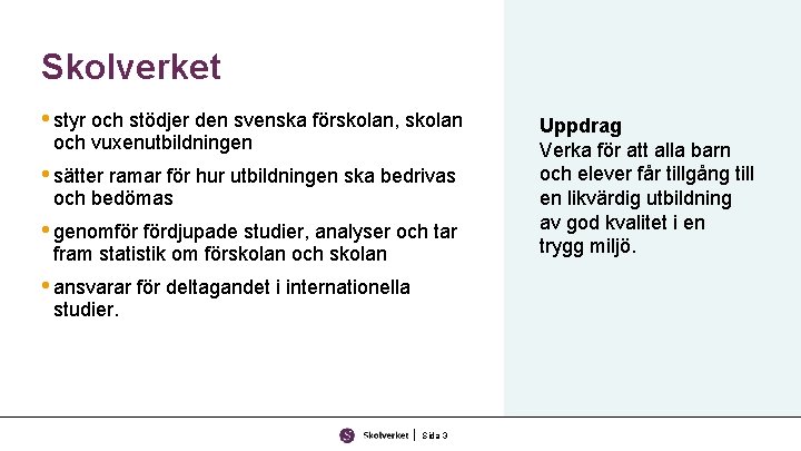 Skolverket • styr och stödjer den svenska förskolan, skolan och vuxenutbildningen • sätter ramar