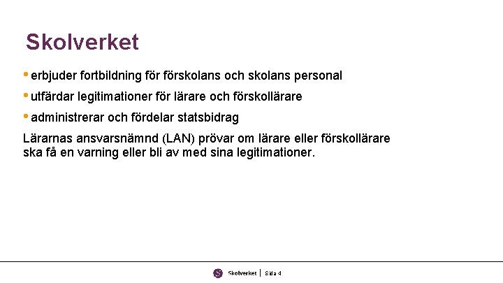 Skolverket • erbjuder fortbildning förskolans och skolans personal • utfärdar legitimationer för lärare och