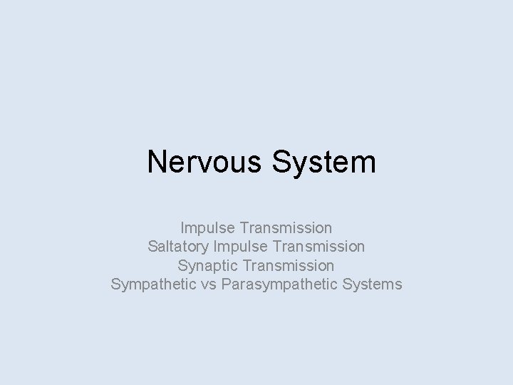 Nervous System Impulse Transmission Saltatory Impulse Transmission Synaptic Transmission Sympathetic vs Parasympathetic Systems 