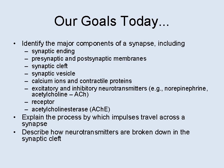 Our Goals Today. . . • Identify the major components of a synapse, including