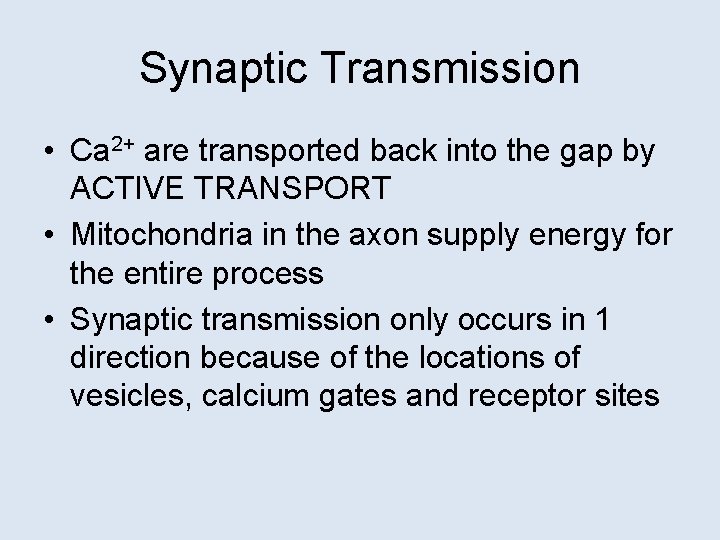 Synaptic Transmission • Ca 2+ are transported back into the gap by ACTIVE TRANSPORT