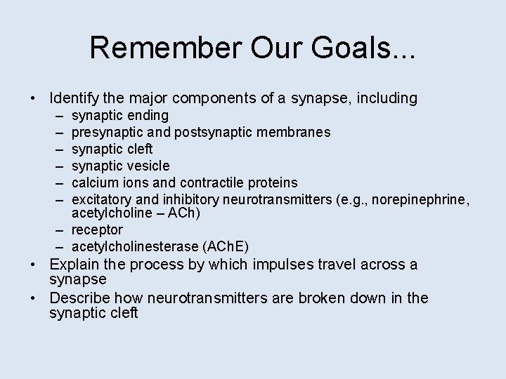 Remember Our Goals. . . • Identify the major components of a synapse, including