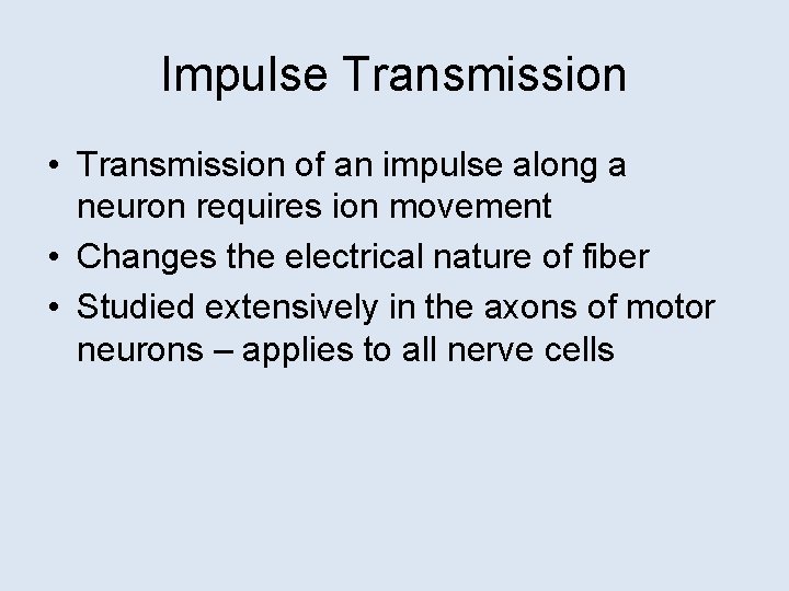 Impulse Transmission • Transmission of an impulse along a neuron requires ion movement •