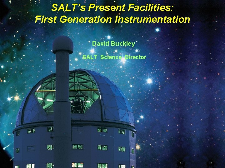 SALT’s Present Facilities: First Generation Instrumentation David Buckley SALT Science Director 