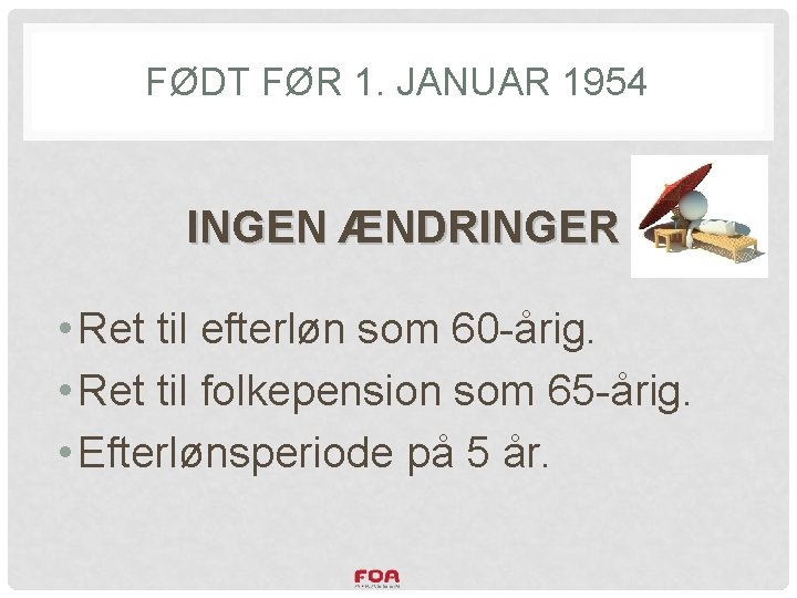 FØDT FØR 1. JANUAR 1954 INGEN ÆNDRINGER • Ret til efterløn som 60 -årig.