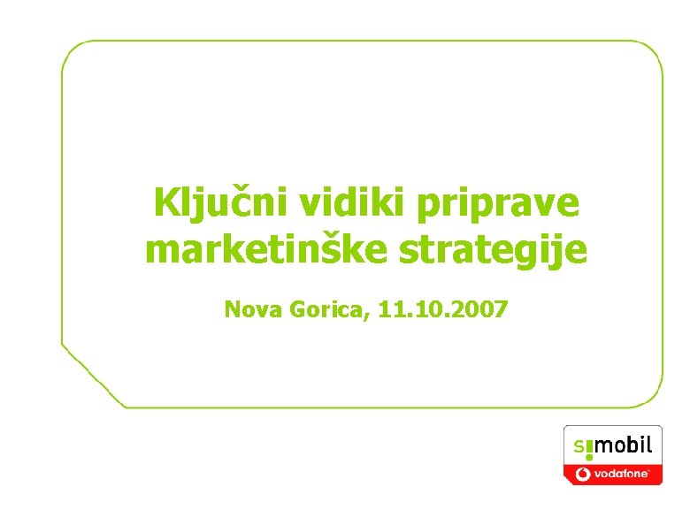 Ključni vidiki priprave marketinške strategije Nova Gorica, 11. 10. 2007 