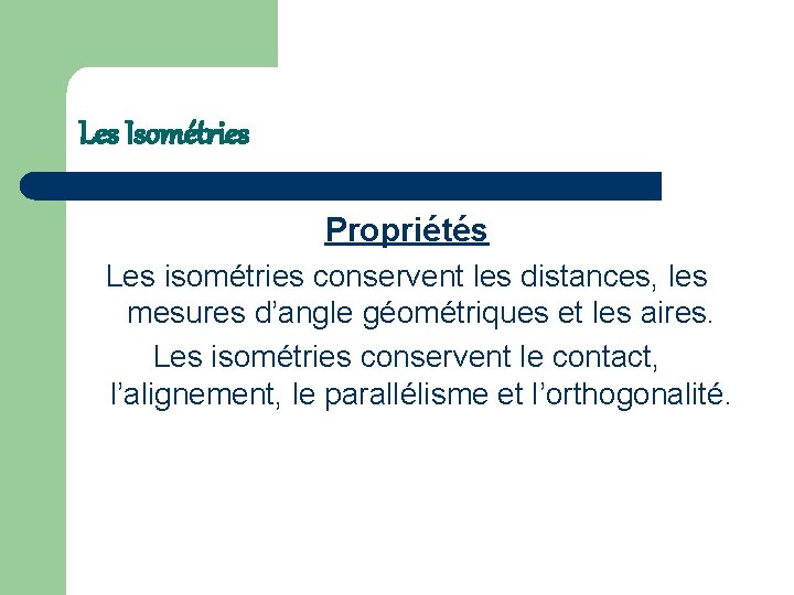 Les Isométries Propriétés Les isométries conservent les distances, les mesures d’angle géométriques et les