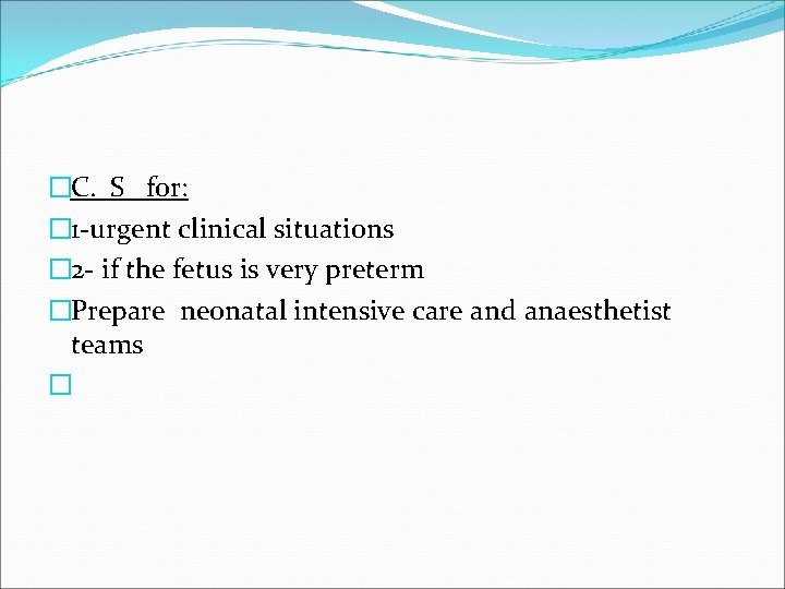 �C. S for: � 1 -urgent clinical situations � 2 - if the fetus