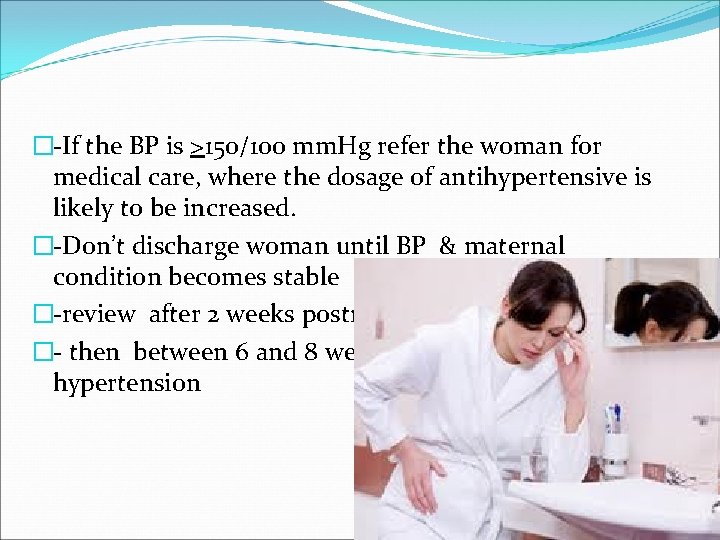 �-If the BP is >150/100 mm. Hg refer the woman for medical care, where