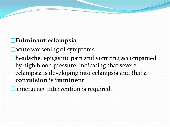 �Fulminant eclampsia �acute worsening of symptoms �headache, epigastric pain and vomiting accompanied by high