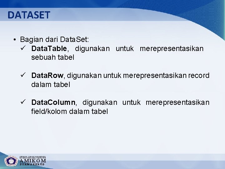 DATASET • Bagian dari Data. Set: ü Data. Table, digunakan untuk merepresentasikan sebuah tabel