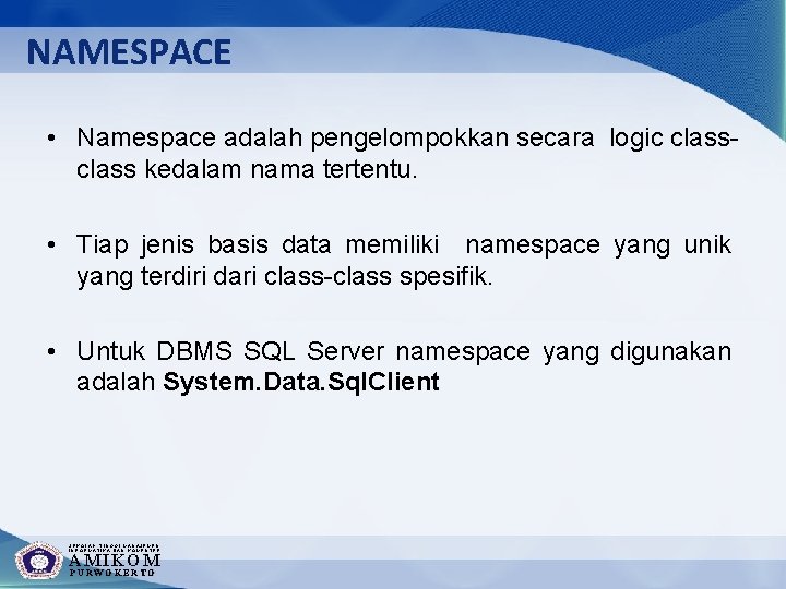 NAMESPACE • Namespace adalah pengelompokkan secara logic class kedalam nama tertentu. • Tiap jenis