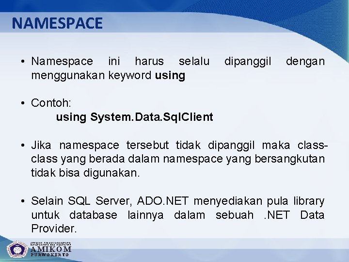 NAMESPACE • Namespace ini harus selalu menggunakan keyword using dipanggil dengan • Contoh: using
