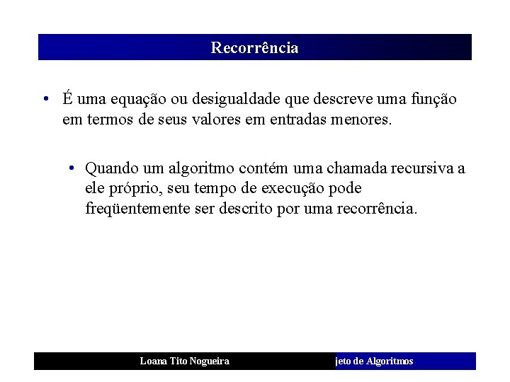 Recorrência • É uma equação ou desigualdade que descreve uma função em termos de