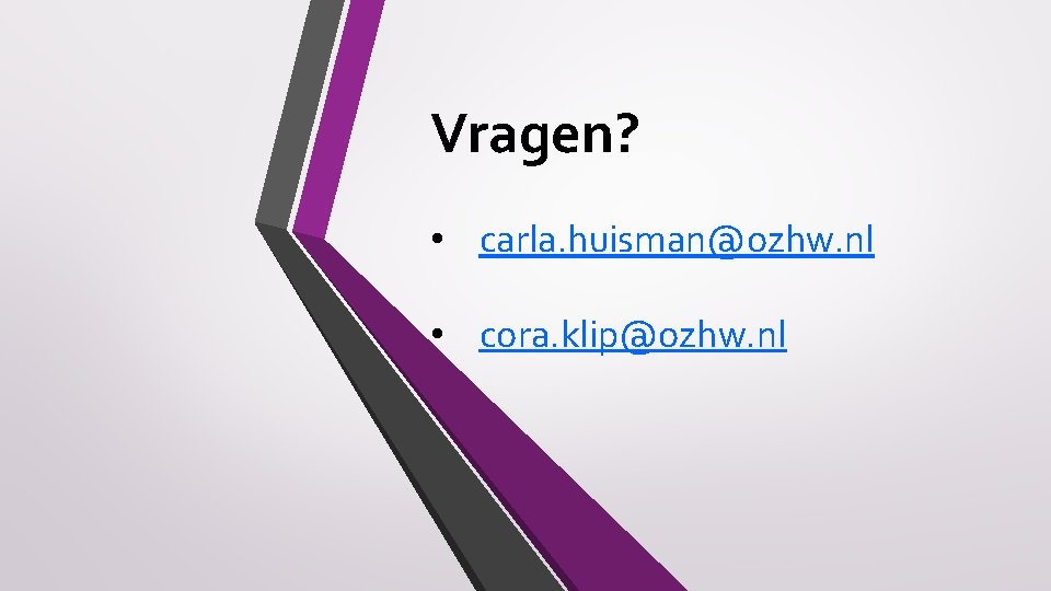 Vragen? • carla. huisman@ozhw. nl • cora. klip@ozhw. nl 