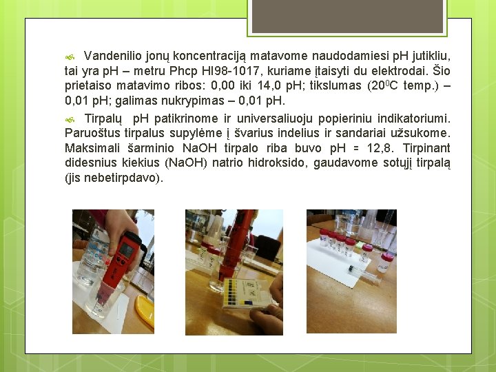 Vandenilio jonų koncentraciją matavome naudodamiesi p. H jutikliu, tai yra p. H – metru