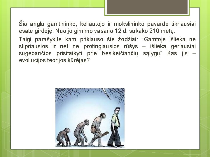 Šio anglų gamtininko, keliautojo ir mokslininko pavardę tikriausiai esate girdėję. Nuo jo gimimo vasario