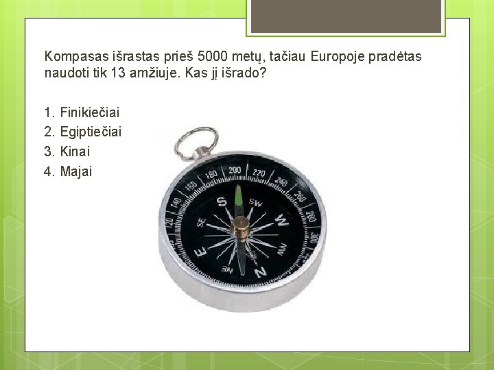 Kompasas išrastas prieš 5000 metų, tačiau Europoje pradėtas naudoti tik 13 amžiuje. Kas jį