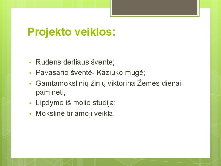 Projekto veiklos: • • • Rudens derliaus šventė; Pavasario šventė- Kaziuko mugė; Gamtamokslinių žinių