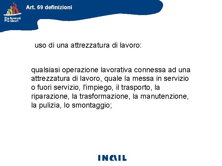 Art. 69 definizioni uso di una attrezzatura di lavoro: qualsiasi operazione lavorativa connessa ad