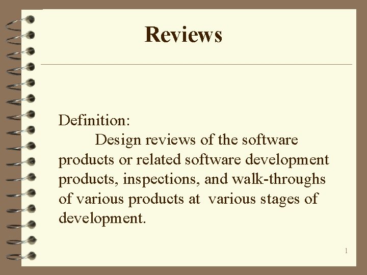 Reviews Definition: Design reviews of the software products or related software development products, inspections,