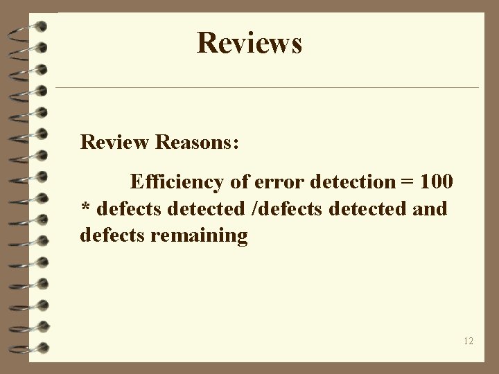 Reviews Review Reasons: Efficiency of error detection = 100 * defects detected /defects detected