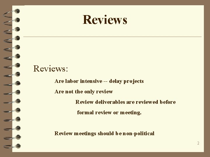 Reviews: Are labor intensive -- delay projects Are not the only review Review deliverables