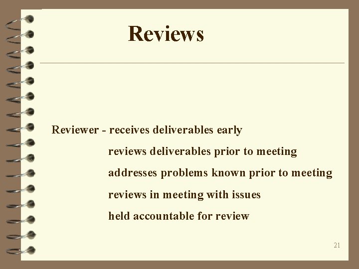 Reviews Reviewer - receives deliverables early reviews deliverables prior to meeting addresses problems known