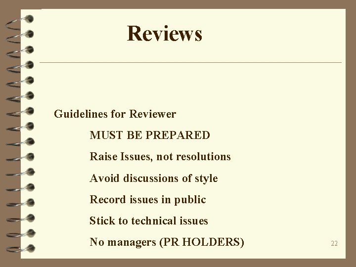 Reviews Guidelines for Reviewer MUST BE PREPARED Raise Issues, not resolutions Avoid discussions of